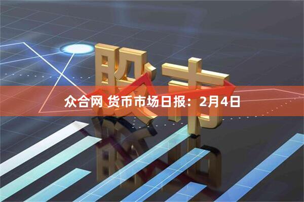 众合网 货币市场日报：2月4日